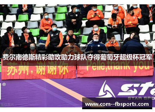 费尔南德斯精彩助攻助力球队夺得葡萄牙超级杯冠军 费尔南德斯精彩助攻助力球队夺得葡萄牙超级杯冠军