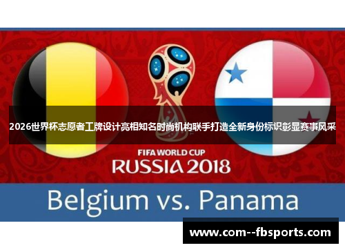 2026世界杯志愿者工牌设计亮相知名时尚机构联手打造全新身份标识彰显赛事风采