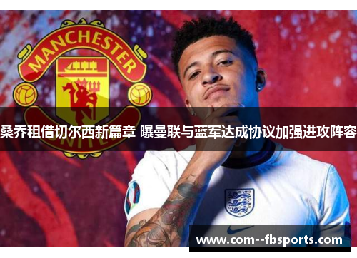 桑乔租借切尔西新篇章 曝曼联与蓝军达成协议加强进攻阵容