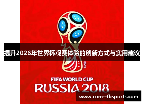 提升2026年世界杯观赛体验的创新方式与实用建议 提升2026年世界杯观赛体验的创新方式与实用建议